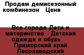 Продам демисезонный комбинезон › Цена ­ 2 000 - Все города Дети и материнство » Детская одежда и обувь   . Приморский край,Лесозаводский г. о. 
